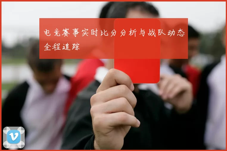 电竞赛事实时比分分析与战队动态全程追踪