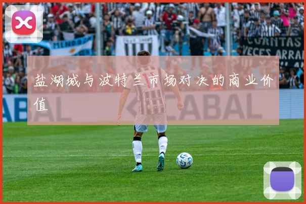盐湖城与波特兰市场对决的商业价值