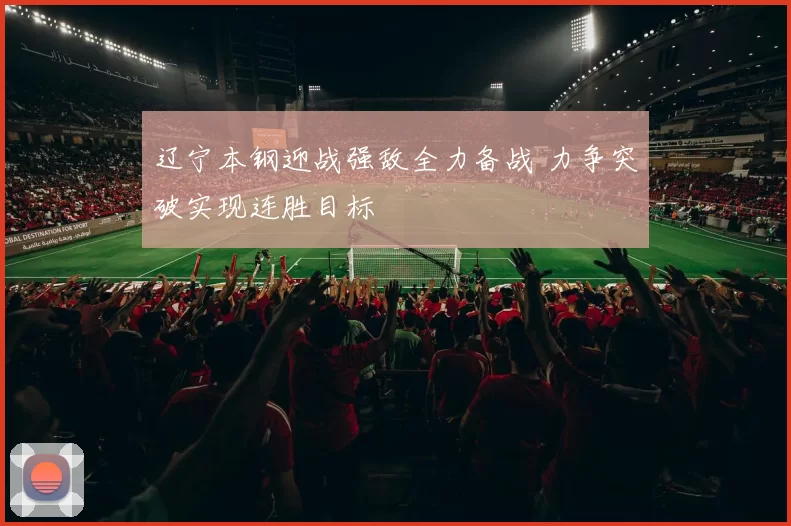 辽宁本钢迎战强敌全力备战 力争突破实现连胜目标