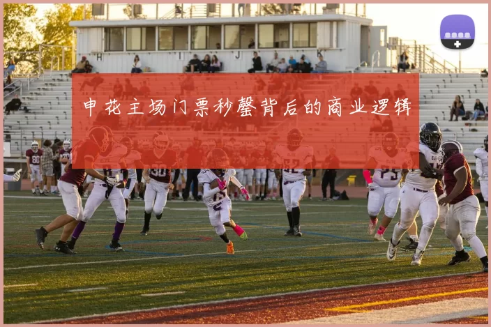 申花主场门票秒罄背后的商业逻辑